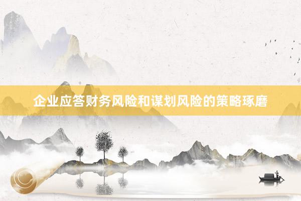 企业应答财务风险和谋划风险的策略琢磨